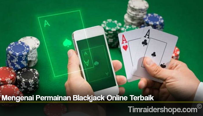 Mengenai Permainan Blackjack Online Terbaik