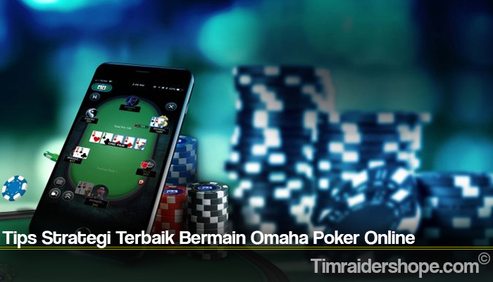 Tips Strategi Terbaik Bermain Omaha Poker Online