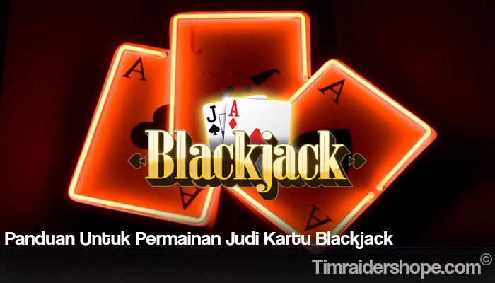 Panduan Untuk Permainan Judi Kartu Blackjack