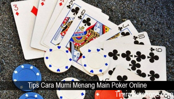 Tips Cara Murni Menang Main Poker Online